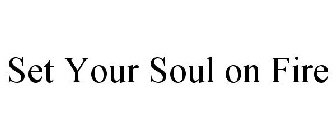 SET YOUR SOUL ON FIRE