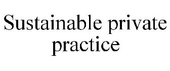 SUSTAINABLE PRIVATE PRACTICE