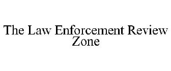 THE LAW ENFORCEMENT REVIEW ZONE