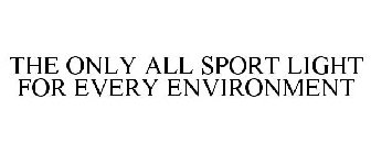 THE ONLY ALL SPORT LIGHT FOR EVERY ENVIRONMENT