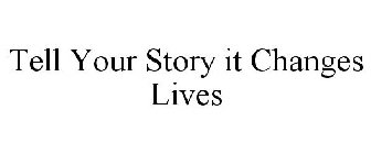 TELL YOUR STORY IT CHANGES LIVES
