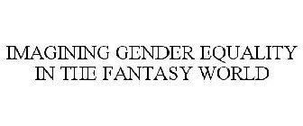 IMAGINING GENDER EQUALITY IN THE FANTASY WORLD