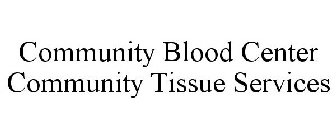 COMMUNITY BLOOD CENTER COMMUNITY TISSUE SERVICES