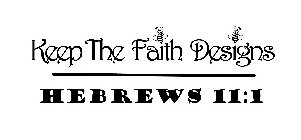 KEEP THE FAITH DESIGNS HEBREWS 11:1