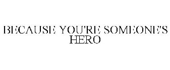 BECAUSE YOU'RE SOMEONE'S HERO