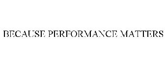 BECAUSE PERFORMANCE MATTERS