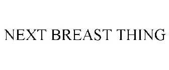 NEXT BREAST THING