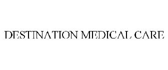 DESTINATION MEDICAL CARE