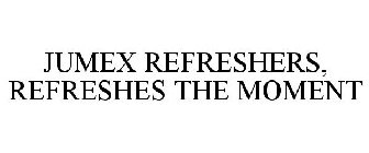 JUMEX REFRESHERS, REFRESHES THE MOMENT