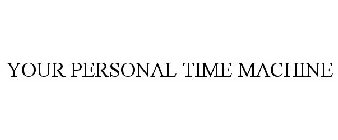 YOUR PERSONAL TIME MACHINE