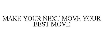 MAKE YOUR NEXT MOVE YOUR BEST MOVE