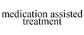 MEDICATION ASSISTED TREATMENT