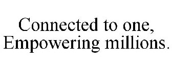 CONNECTED TO ONE, EMPOWERING MILLIONS.