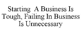 STARTING A BUSINESS IS TOUGH, FAILING IN BUSINESS IS UNNECESSARY