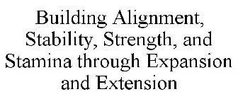BUILDING ALIGNMENT, STABILITY, STRENGTH, AND STAMINA THROUGH EXPANSION AND EXTENSION
