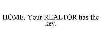 HOME. YOUR REALTOR HAS THE KEY.