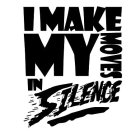 I MAKE MY MOVES IN SILENCE