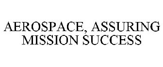AEROSPACE, ASSURING MISSION SUCCESS