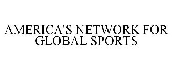 AMERICA'S NETWORK FOR GLOBAL SPORTS