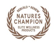 REBUILD · RENEW NATURES CHAMPION ELITE WELLNESS PRODUCTS