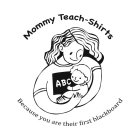MOMMY TEACH-SHIRTS BECAUSE YOU ARE THEIR FIRST BLACKBOARD ABC