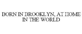 BORN IN BROOKLYN. AT HOME IN THE WORLD.