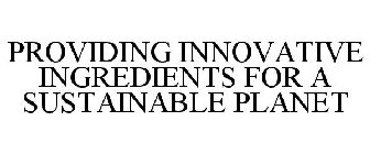 PROVIDING INNOVATIVE INGREDIENTS FOR A SUSTAINABLE PLANET