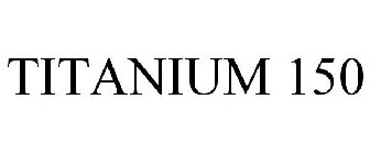 TITANIUM 150