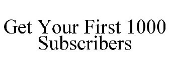 GET YOUR FIRST 1000 SUBSCRIBERS