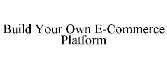 BUILD YOUR OWN E-COMMERCE PLATFORM