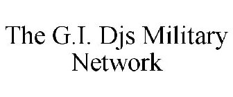 THE G.I. DJS MILITARY NETWORK