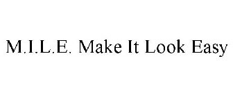 M.I.L.E. MAKE IT LOOK EASY