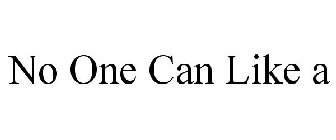 NO ONE CAN LIKE A
