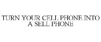 TURN YOUR CELL PHONE INTO A SELL PHONE