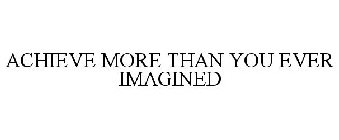ACHIEVE MORE THAN YOU EVER IMAGINED