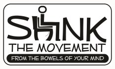 SHINK THE MOVEMENT FROM THE BOWELS OF YOUR MIND