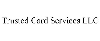 TRUSTED CARD SERVICES LLC