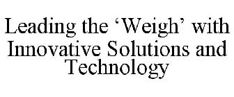 LEADING THE 'WEIGH' WITH INNOVATIVE SOLUTIONS AND TECHNOLOGY