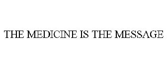 THE MEDICINE IS THE MESSAGE