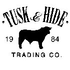 ·  TUSK & HIDE· TRADING CO. 19 84