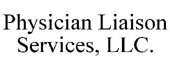 PHYSICIAN LIAISON SERVICES, LLC.