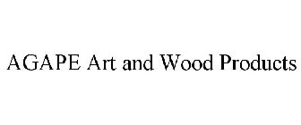 AGAPE ART AND WOOD PRODUCTS