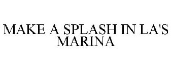 MAKE A SPLASH IN LA'S MARINA