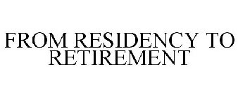 FROM RESIDENCY TO RETIREMENT