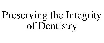 PRESERVING THE INTEGRITY OF DENTISTRY