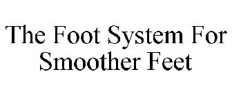 THE FOOT SYSTEM FOR SMOOTHER FEET