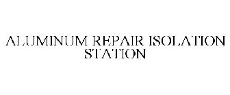 ALUMINUM REPAIR ISOLATION STATION