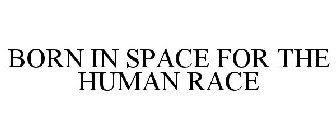 BORN IN SPACE FOR THE HUMAN RACE