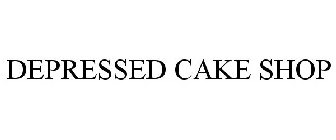 DEPRESSED CAKE SHOP