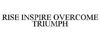 RISE INSPIRE OVERCOME TRIUMPH